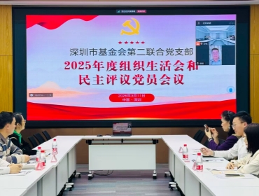 党建引领 | 深圳市基金会第二联合党支部圆满召开2025年组织生活会和民主评议党员会议